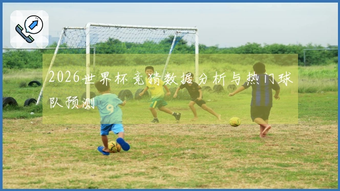 2026世界杯竞猜数据分析与热门球队预测